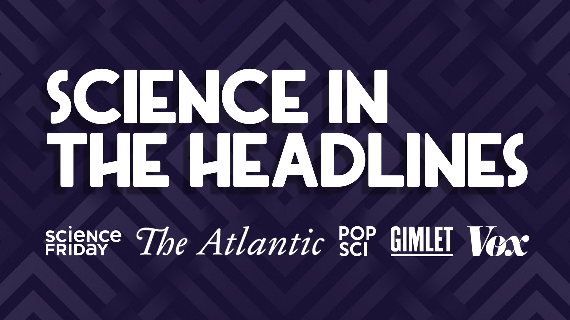 a purple poster that reads "science in the headlines" with logos of media companies, including science friday, the atlantic, popsci, gimlet, and vox