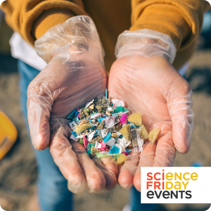 two gloved hands hold a small pile of microplastics mixed with sand on a beach; a tag with "science friday events" in the bottom right corner