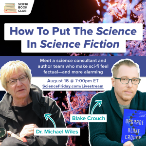 Event promotion image. Over a photo of an abstract DNA double helix, and two images of an author and scientist, both wearing glasses, reads: " How To Put The Science in Science Fiction. Meet a science consultant and author team who make sci-fi feel factual—and more alarming. August 16 at 7:00pm ET - ScienceFriday.com/Livestream"