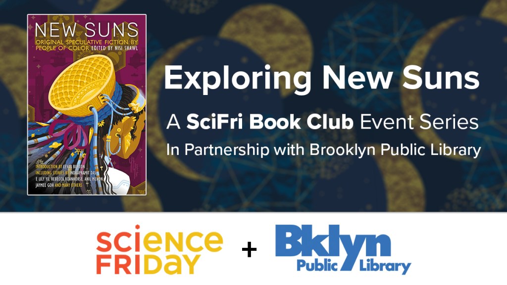 a poster for a science friday and brooklyn public library event titled 'exploring new suns: a scifri book club event series' featuring the cover for 'new suns: original speculative fiction by people of color' edited by nisi shawl and the scifri and bpl logos