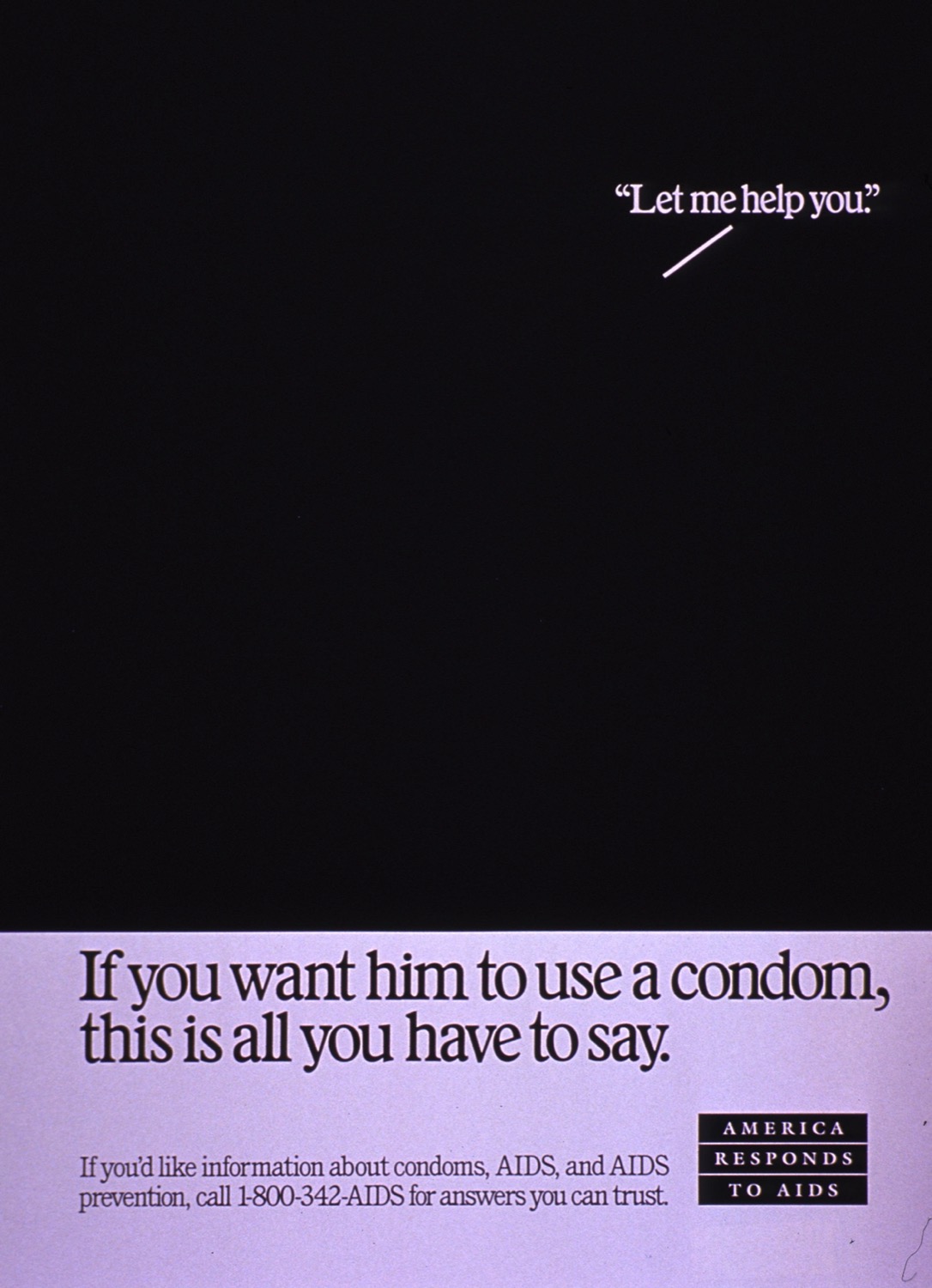 a poster that is primarily black with the words in quotes "let me help you." beneath the black portion is a box that reads " if you want him to use a condom, this is all you have to say." "america responds to aids"