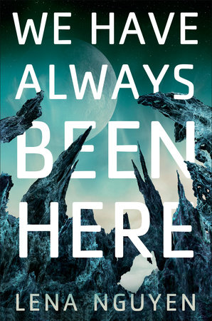 a teal blue tinted book cover with giant sharp rocky formations curving over a view of the sky with a nearby moon. the title reads "we have always been here" by lena nguyen