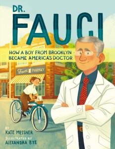 a book cover of an illustrated doctor in a white coat and in the background is an illustration of him as a child riding a bike from a pharmacy. the cover reads "Dr. Fauci: How A Boy From Brooklyn Became America's Doctor," written by Kate Messner, illustrated by Alexandra Bye
