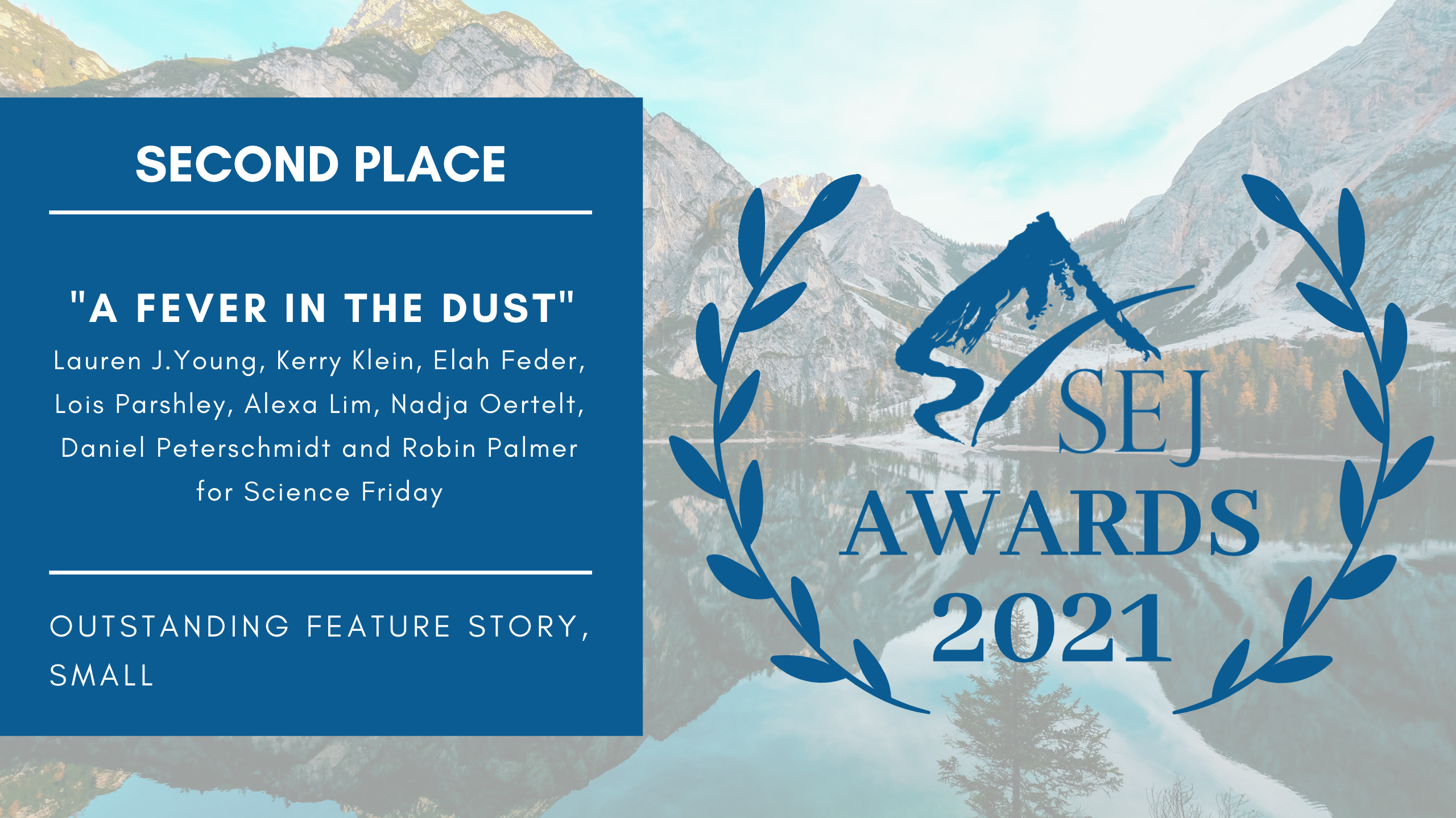 a banner with mountains and blue logo that reads sej awards 2021 in a blue box on the left there is some text in white that reads second place: a fever in the dust. lauren j. young, kerry klein, elah feder, lois parshley, alexa lim, nadja oertelt, daniel peterschmidt, and robin palmer for science friday. outstanding feature story, small