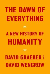 a book cover that says " The Dawn of Everything: A New History of Humanity by David Graeber and David Wengrow"