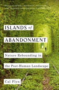 book cover of a forest that says "Islands of Abandonment: Nature Rebounding in the Post-Human Landscape by Cal Flynn"