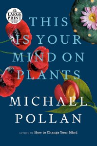 book cover with some red flowers, a fruit, and a lilly pad with text that says "this is your mind on plants, michael pollan"