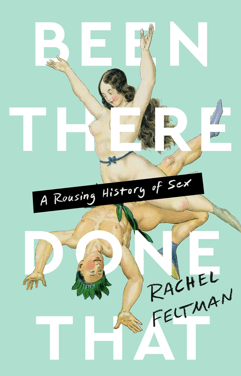 a book cover with a renaissance-style painting of a smiling nude white woman with long brown hair having sex with a smiling white man. she's in a straddling position on top of him, wearing only a belt made out of plants, and she's throwing her arms up in the air. he's on his back, nude except for a crown and belt made out of leaves, and a pair of socks, and he's gesturing wildly. the text reads 'been there, done that, by rachel feltman' a strip of text obscures their genitals, which reads 'a rousing history of sex'