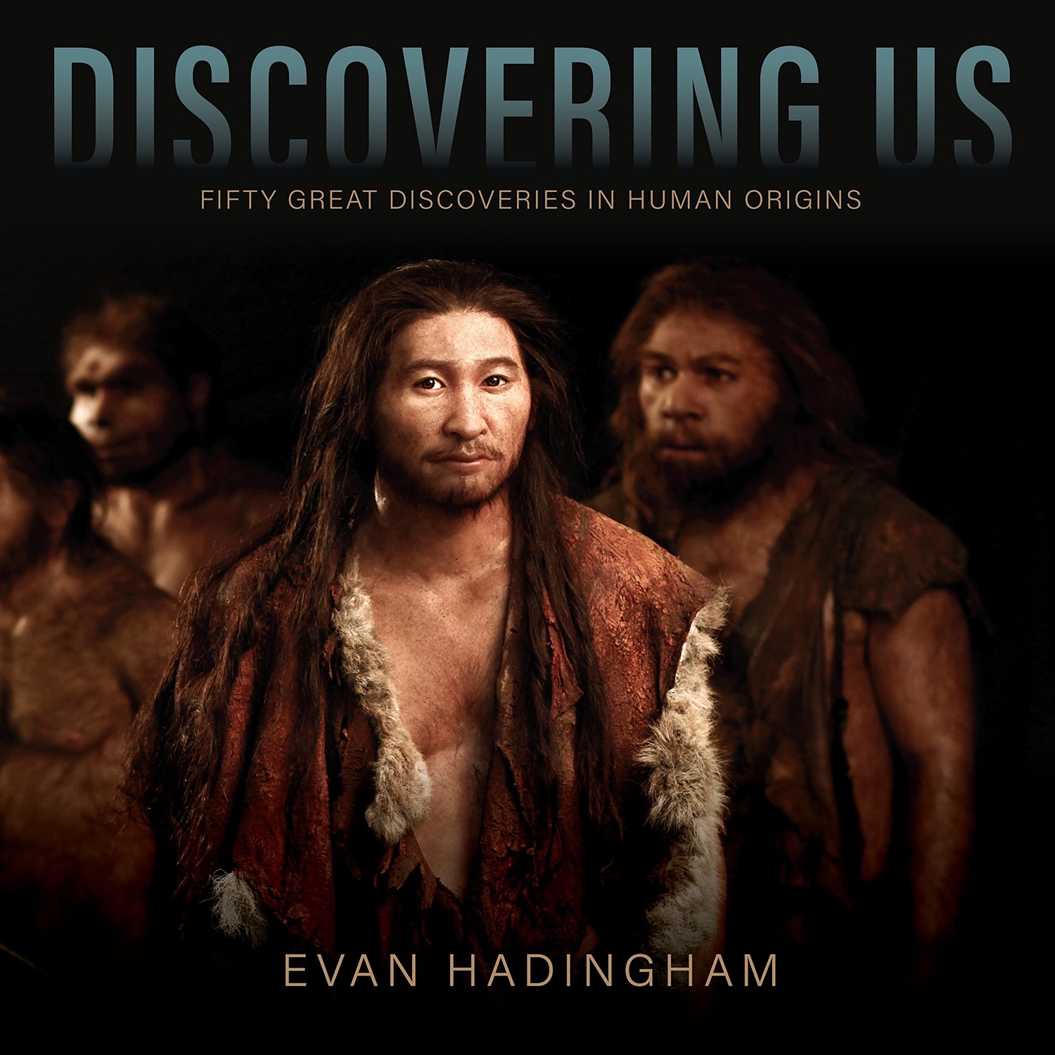a book cover of speculative photos of early humans wearing tattered hides and cloth, with text 'Discovering Us: Fifty Great Discoveries In Human Origins by Evan Hadingham'