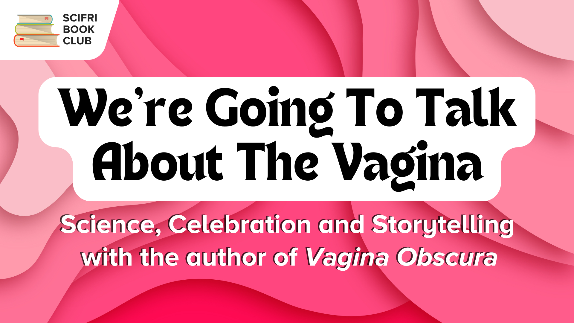 event banner image for an event titled "we're going to talk about the vagina: science, celebration and storytelling with the author of Vagina Obscura" with a background of wavy cut pieces of pink paper