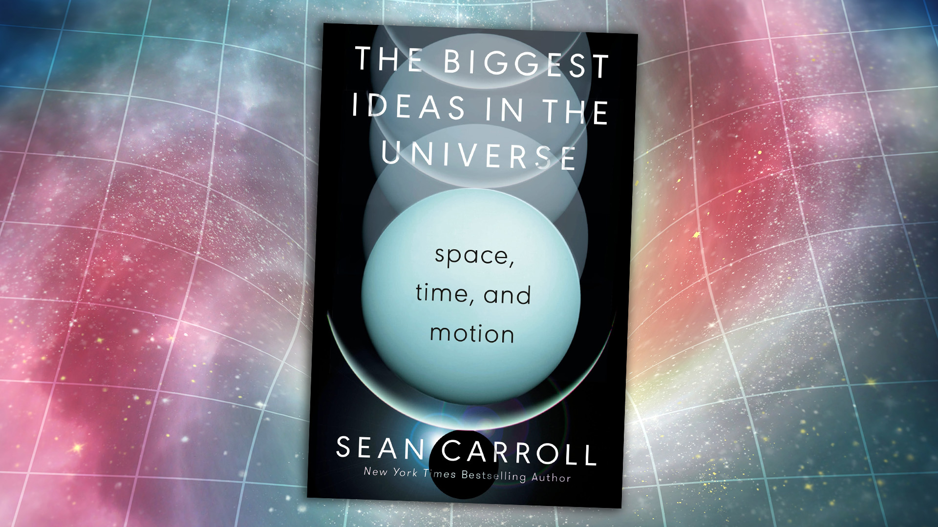 a book cover with a light blue planet at the center and various eclipses and overlays of other planets below and above the main planet. the text says "the biggest ideas in the universe: space, time, and motion, sean carroll, new york times bestseller"