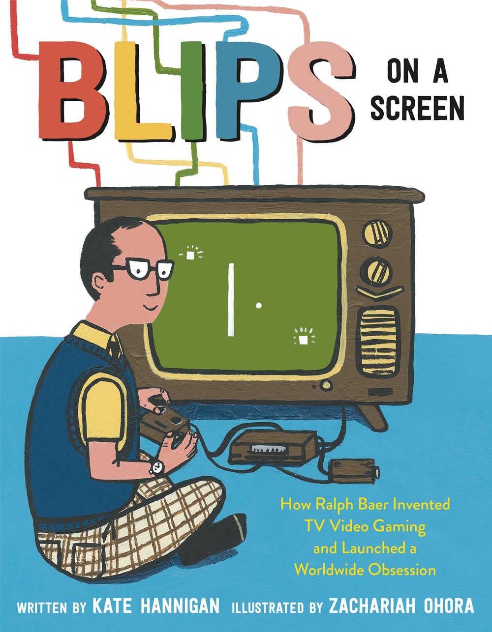 painted, blocky illustrated book cover featuring a man sitting cross legged and smiling back at reader; the man is holding a computer console attached to an old large tv with pong on the screen, with the text 'Blips on a Screen: How Ralph Baer Invented TV Video Gaming and Launched a Worldwide Obsession written by Kate Hannigan, illustrated by Zachariah Ohora'