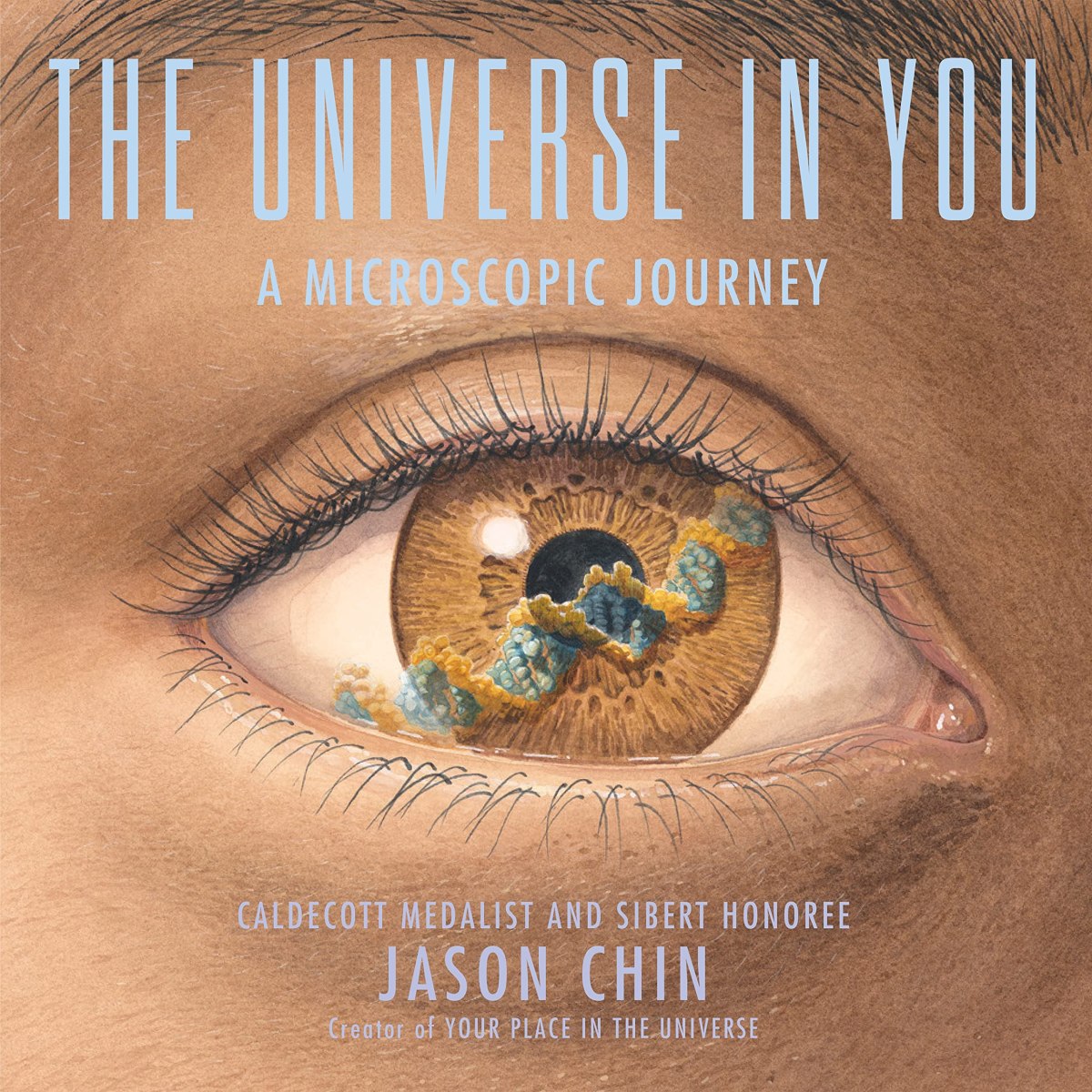 illustrated cover for children's book featured a close-up of a child's eye with a double helix across the iris, titled The Universe in You: A Microscopic Journey, Caldecott Medalist and Sibert Honoree Jason Chin, creator of Your Place in the Universe
