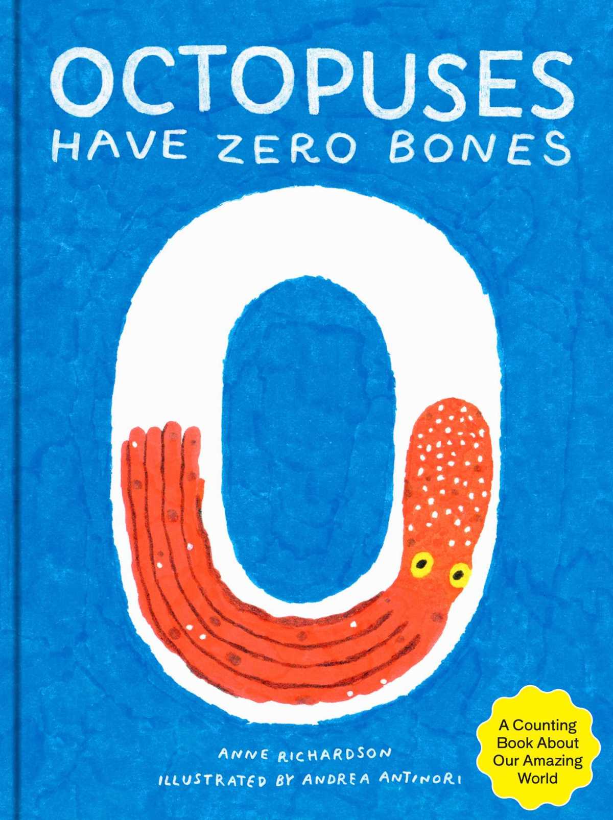 painted book cover with a blue background and an orange octopus curved to fit in the bottom of a large O, with the text 'octopuses have zero bones: a counting book about our amazing world; anne richardson, illustrated by andrea antinori'