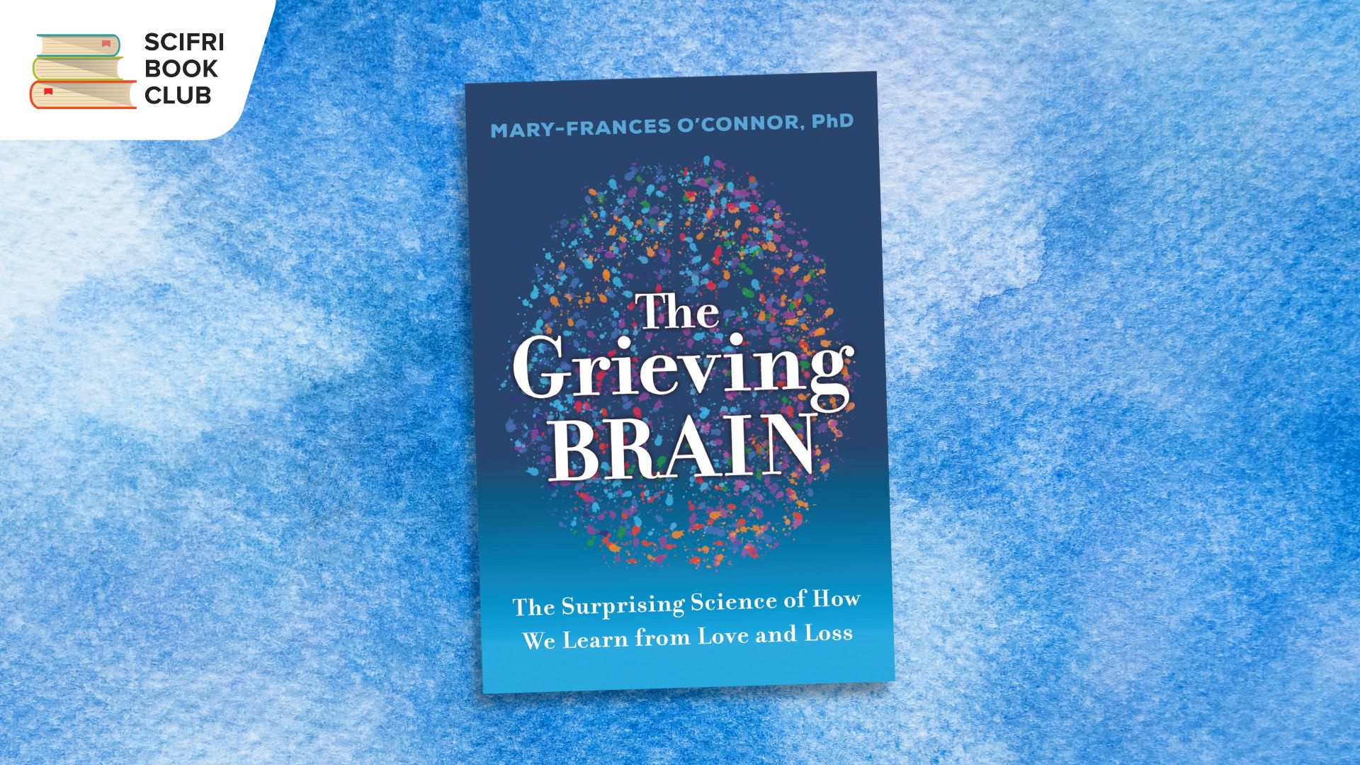 The cover of THE GRIEVING BRAIN by Mary-Frances O'Connor, PhD on top of a background of blue watercolor texture
