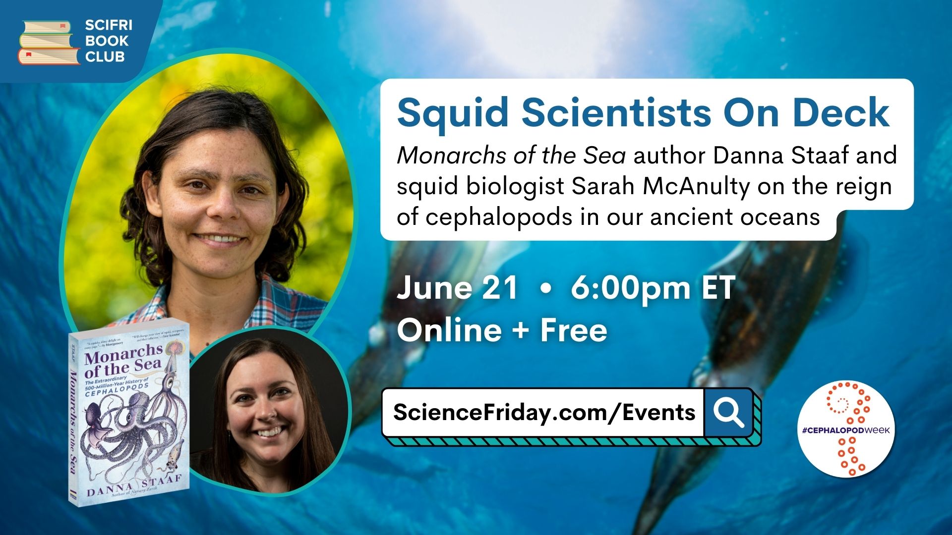 Event promotional image. In top left corner, SciFri Book Club logo, with event info below, which reads: Squid Scientists On Deck: Monarchs of the Sea author Danna Staaf and squid biologist Sarah McAnulty on the reign of cephalopods in our ancient oceans. June 21, 6:00pm ET, Online + Free. To the right of the frame is a picture of MONARCHS OF THE SEA book cover and a headshot of author Danna Staaf above a smaller photo of squid biologist Sarah McAnulty