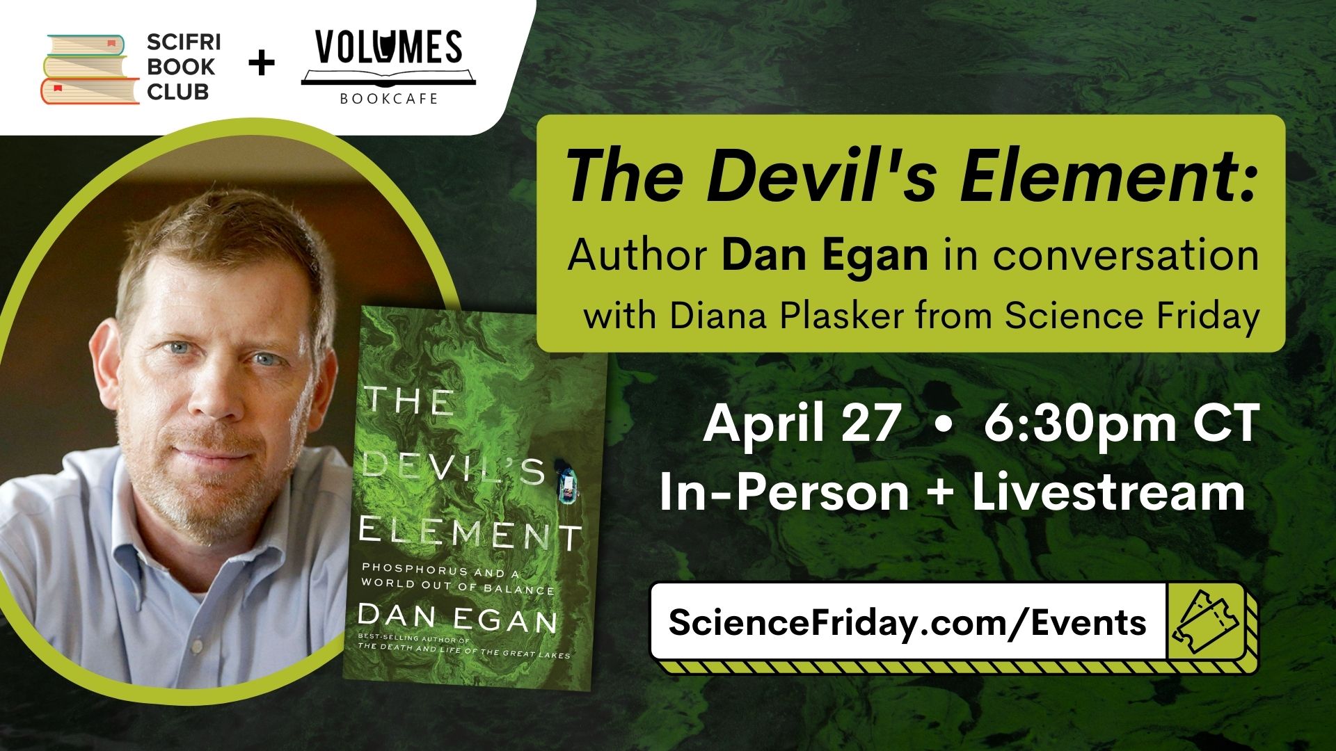 Event promotional image. In top left corner, SciFri Book Club logo, with event info below: The Devil's Element: Author Dan Egan in conversation with Diana Plasker from Science Friday. April 27, 6:30pm CT, In-Person + Livestream. To the left of the frame is a picture of THE DEVIL'S ELEMENT book cover and a headshot of author Dan Egan