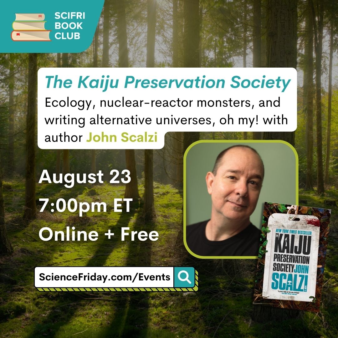 Event promotional image. In top left corner, SciFri Book Club logo, with event info below, which reads: The Kaiju Preservation Society: Ecology, nuclear-reactor monsters, and writing alternative universes, oh my! with the author, John Scalzi. August 23, 7:00pm ET, Online + Free, ScienceFriday.com/Events. To the right of the frame is an image of THE KAIJU PRESERVATION SOCIETY book cover and a headshot of author John Scalzi, a man with a dark shirt smiling slightly at the camera. The background features a forest with tall trees and dramatic shadows from a rising run