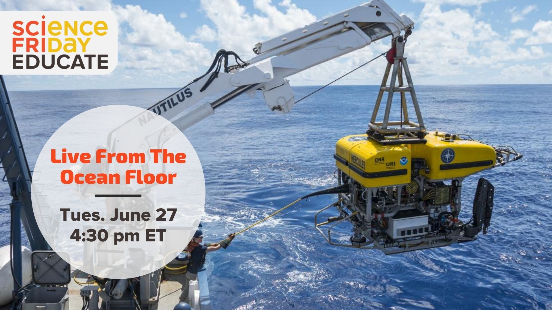 Event promotional image. A photograph of a remote operated vehicle being lowered into the ocean via crane, with the words "Live from the Ocean Floor. Tues. June 27, 4:30pm ET" appear on the side.