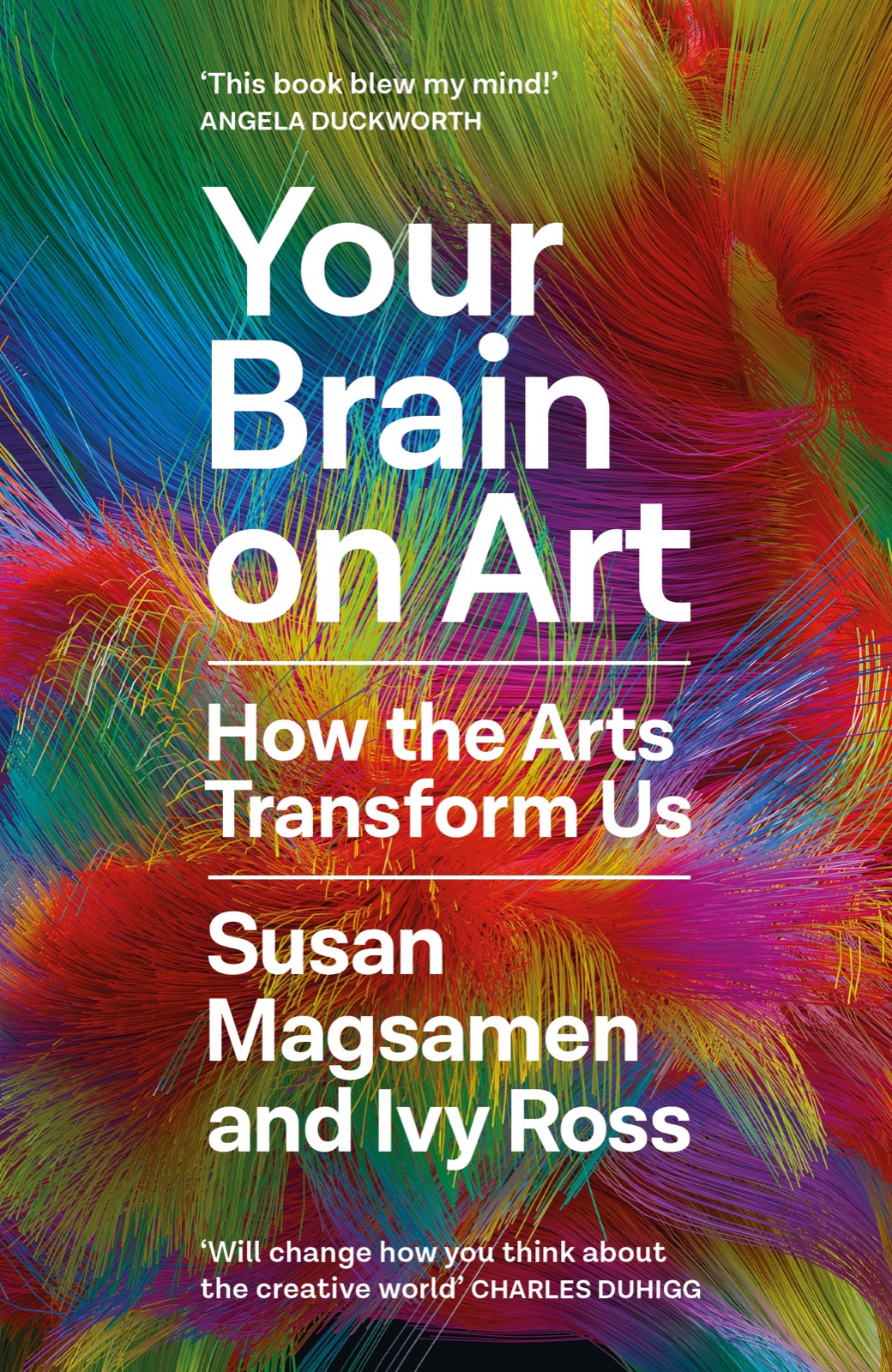 a book cover that says 'your brain on art, how the arts transform us, susan magsamen and ivy ross'. the background is an art piece of swirly thing multicolored lines
