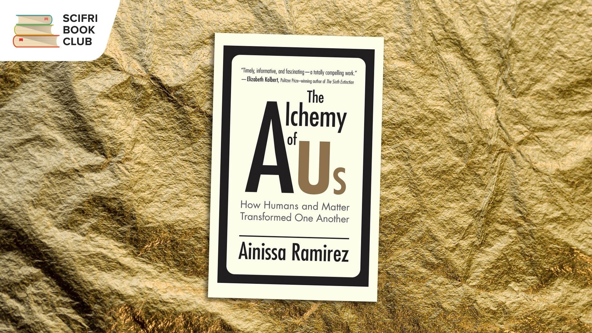 The book cover of THE ALCHEMY OF US by Ainissa Ramirez in the center, with a photo background featuring a gold crinkled paper texture. The logo for the SciFri Book Club in the top left corner.