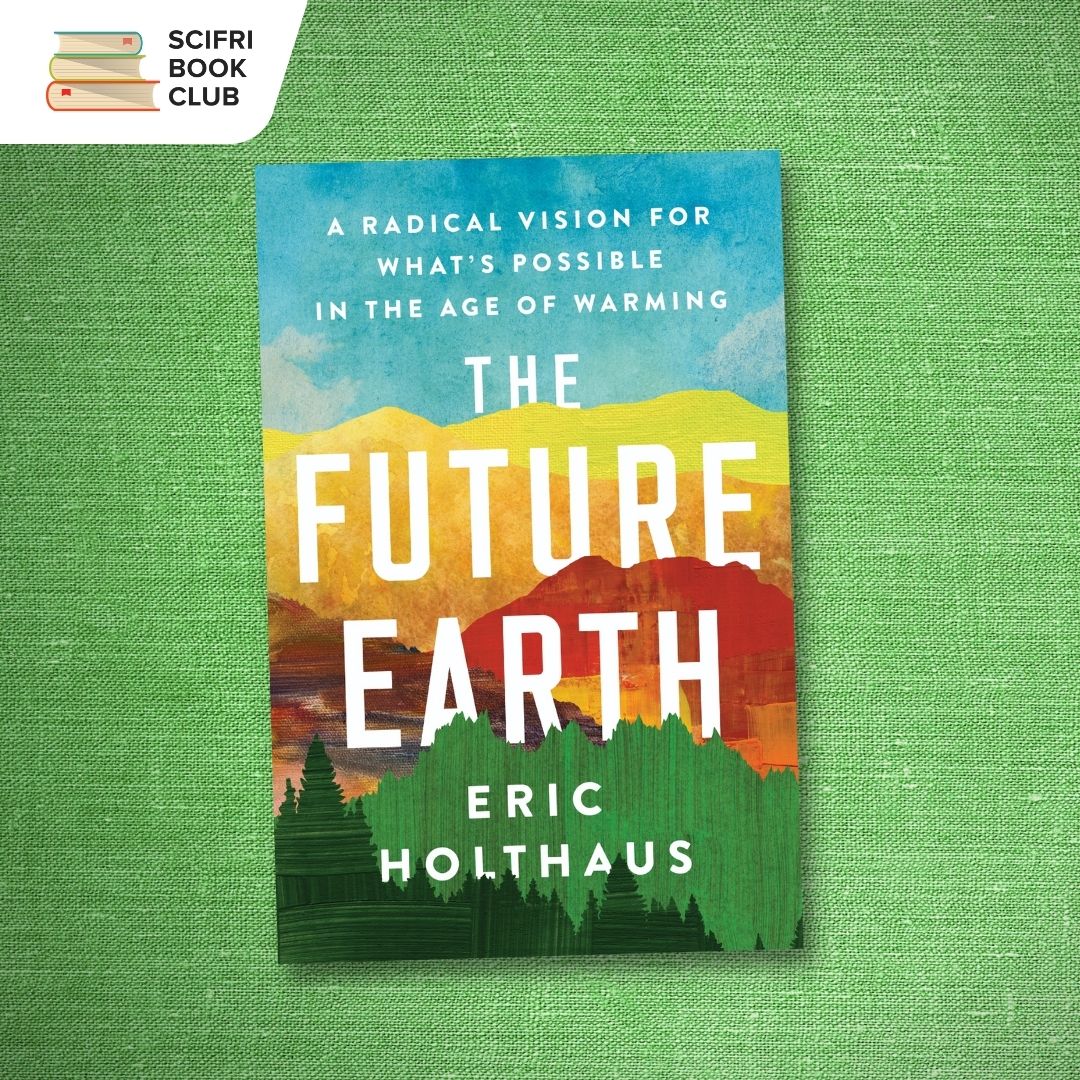 The book cover of THE FUTURE EARTH by Eric Holthaus, in the center, with a photo background featuring a green canvas texture. The logo for the SciFri Book Club in the top left corner.