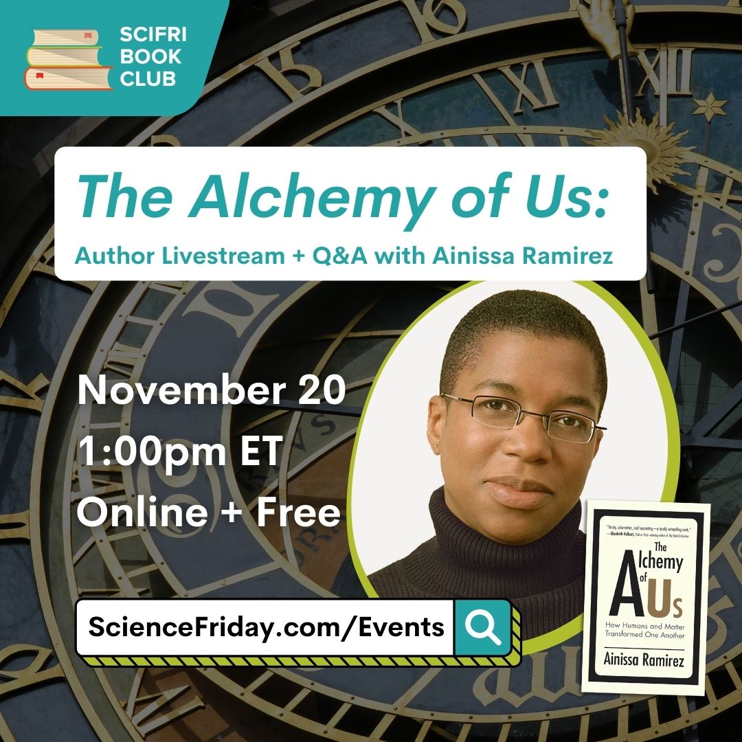 Event promotional image. In top left corner, SciFri Book Club logo, with event info below, which reads: "The Alchemy of Us: Author Livestream + Q&A with Ainissa Ramirez. How our inventions have changed human history—and the way our values and stories are baked into the things we create" November 20, 1:00pm ET, Online + Free, ScienceFriday.com/Events. To the right of the frame is an image of THE ALCHEMY OF US book cover and the headshot of the author, a black woman with glasses and a shaved head. The background is a close-up photo of an ancient clock.