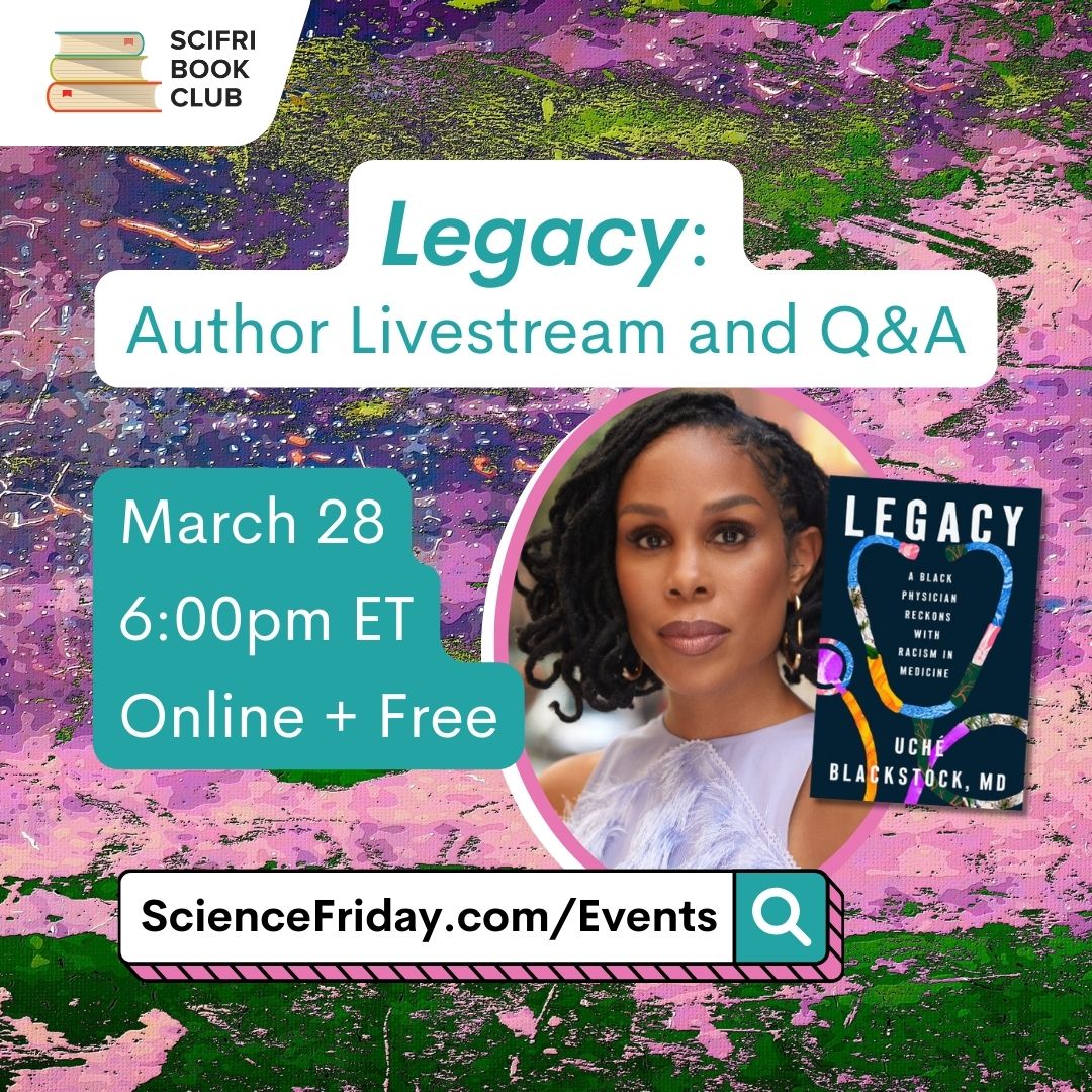 Event promotional image. In the top left corner, SciFri Book Club logo, with event info below, which reads: "Legacy: Author Livestream and Q&A. March 28, 6:00pm ET, Online + Free, ScienceFriday.com/Events." The middle features the book cover of LEGACY by Uche Blackstock, and headshot the author, a Black woman with curled hair. The background is a pink, green and purple paint collage.