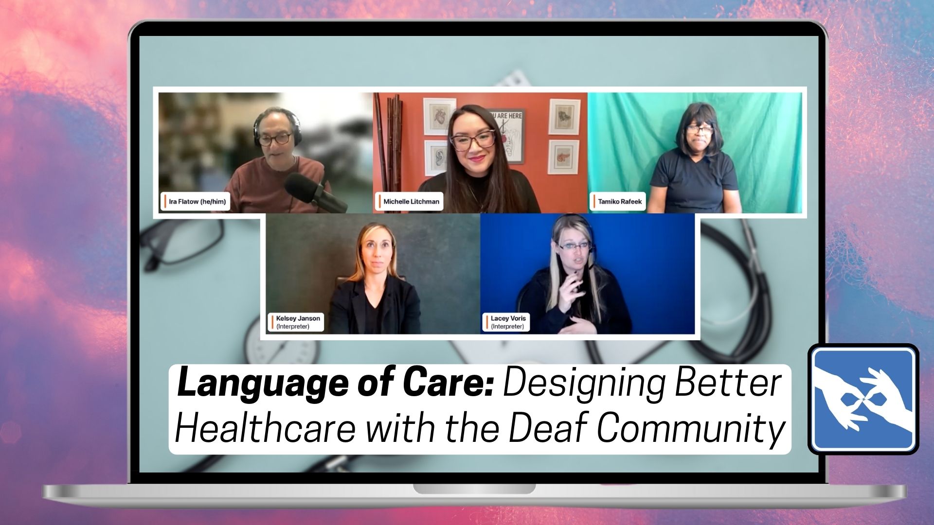 Graphic of a laptop with an open screen containing five windows in a Zoom session with the title “Language of Care: Designing Healthcare with the Deaf Community,” and an icon for the ASL sign for “Interpreter available.”