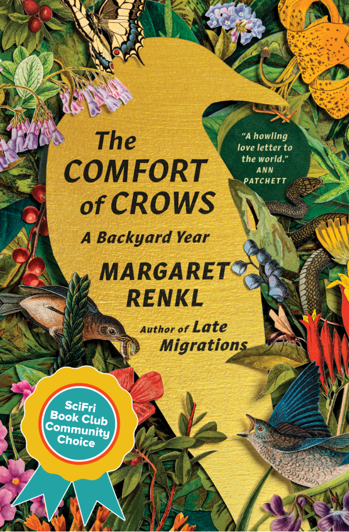 A book cover. Centered among illustrations of flowers, birds, insects, and other wildlife is a golden silhouette of a crow. The text reads The Comfort of Crows, A Backyard Year, Margaret Renkl, author Late Migrations. A ribbon in the bottom left corner reads SciFri Book Club Community Choice.