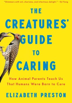 The Creatures' Guide to Caring How Animal Parents Teach Us That Humans Were Born to Care